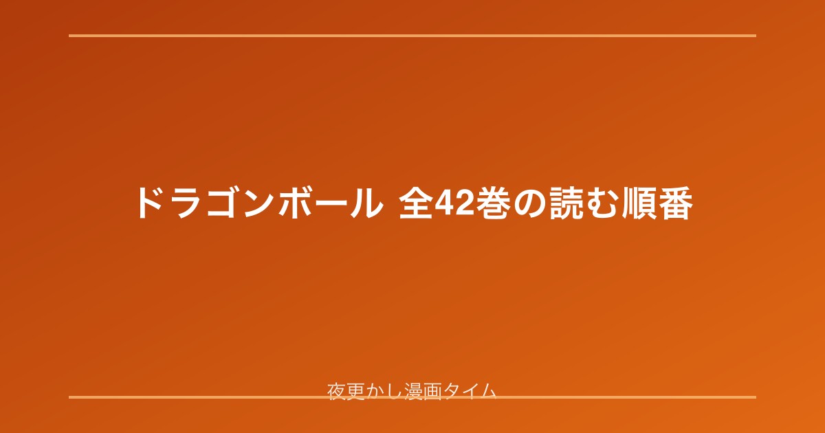 ドラゴンボール漫画を読む順番｜全42巻を10編に分けて巻数まで解説