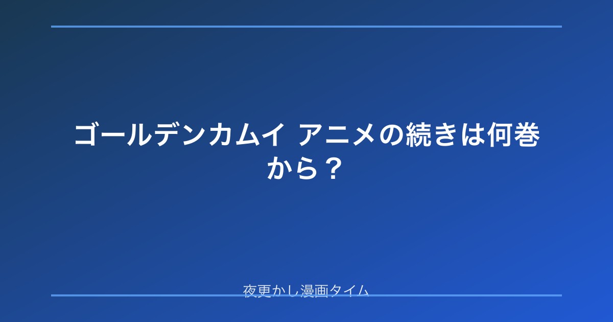 ゴールデンカムイのアニメの続きは何巻から？最終章と原作31巻までを解説