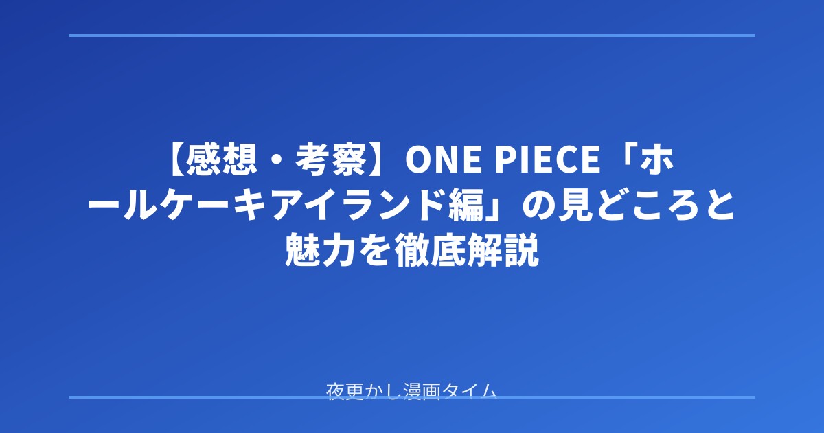【感想・考察】ONE PIECE「ホールケーキアイランド編」の見どころと魅力を徹底解説
