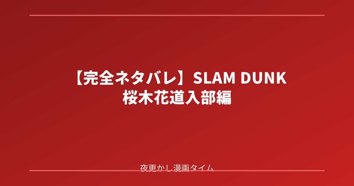 【完全ネタバレ】SLAM DUNK 桜木花道入部編の魅力！不良少年がバスケに目覚めるまでを徹底解説