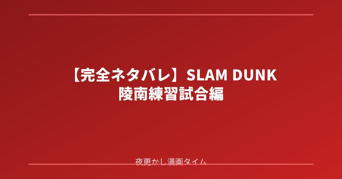 【完全ネタバレ】SLAM DUNK 陵南練習試合編の魅力！三井寿の復帰と湘北の覚醒を徹底解説