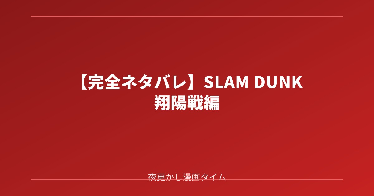 【完全ネタバレ】SLAM DUNK 翔陽戦編の魅力！インターハイ予選の激闘と湘北の成長を徹底解説