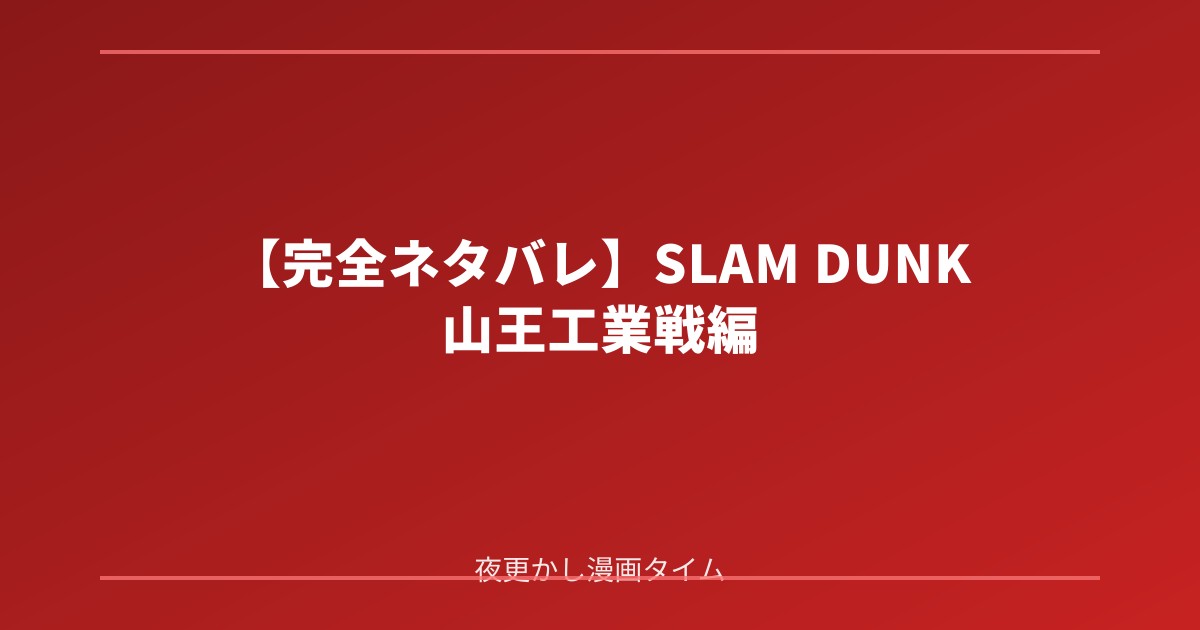 【完全ネタバレ】SLAM DUNK 山王工業戦の魅力！漫画史に残る最高の試合を徹底解説